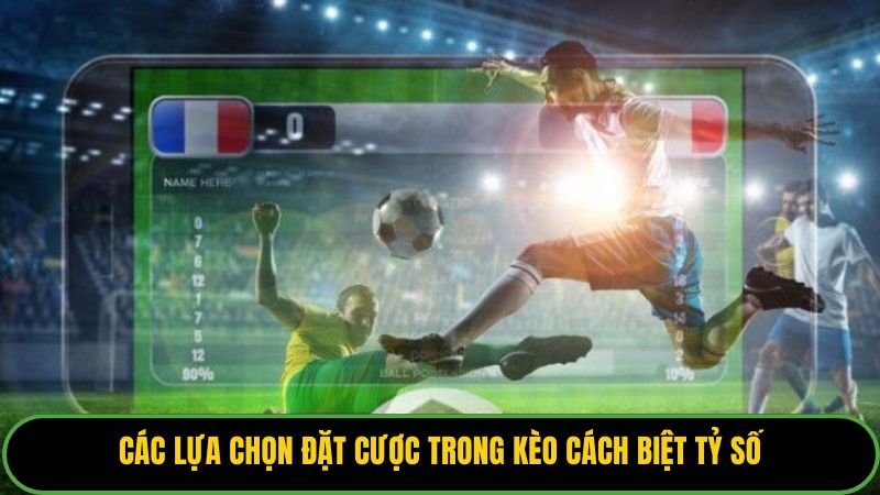 Các lựa chọn đặt cược trong kèo cách biệt tỷ số.
