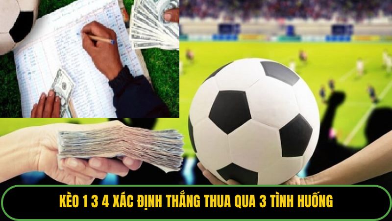 Kèo 1 3 4 xác định thắng thua qua 3 tình huống