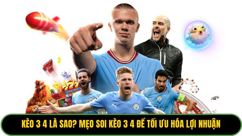 Kèo 3 4 là sao