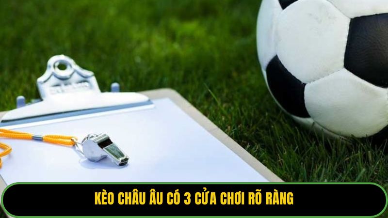 Kèo châu âu có 3 cửa chơi rõ ràng
