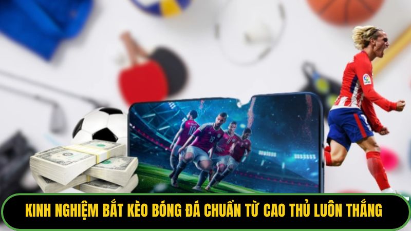 Kinh Nghiệm Bắt Kèo Bóng Đá Chuẩn