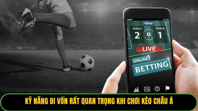 Kỹ năng đi vốn rất quan trọng khi chơi kèo châu Á