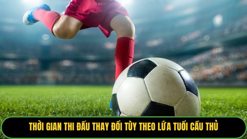 Thời gian thi đấu thay đổi tùy theo lứa tuổi cầu thủ.