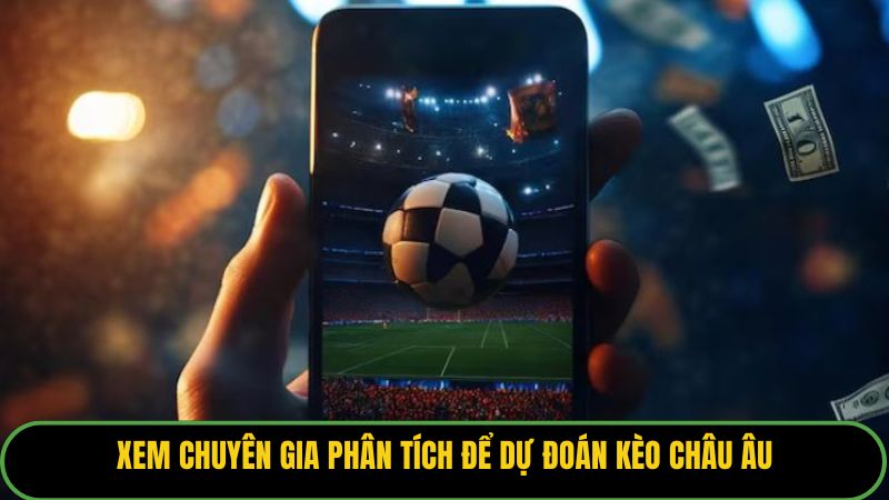 Xem chuyên gia phân tích để dự đoán kèo châu âu