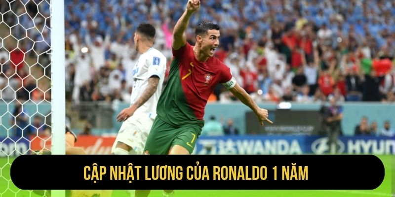 Cập nhật lương của Ronaldo 1 năm
