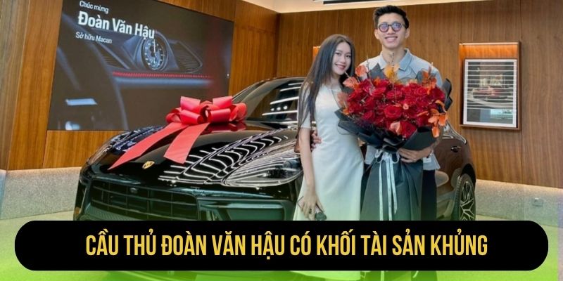 Cầu thủ Đoàn Văn Hậu có khối tài sản khủng