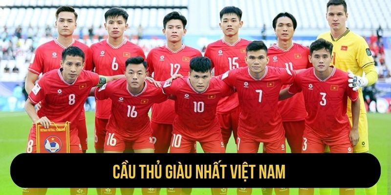 Cầu Thủ Giàu Nhất Việt Nam