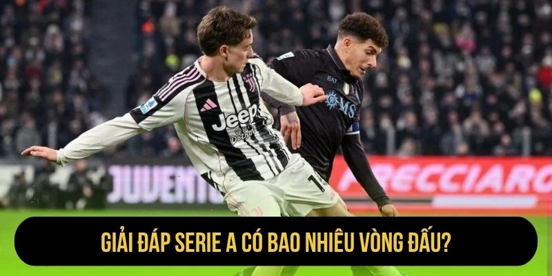 Giải đáp Serie A có bao nhiêu vòng đấu?