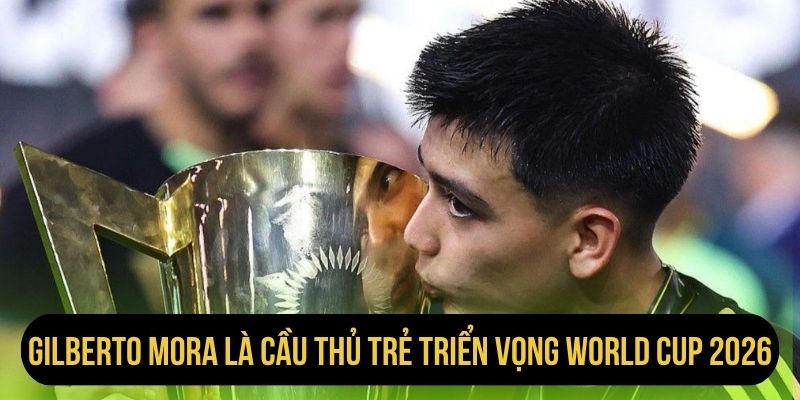 Gilberto Mora là cầu thủ trẻ triển vọng World Cup 2026