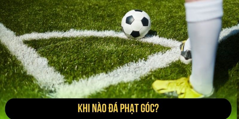 Khi Nào Đá Phạt Góc