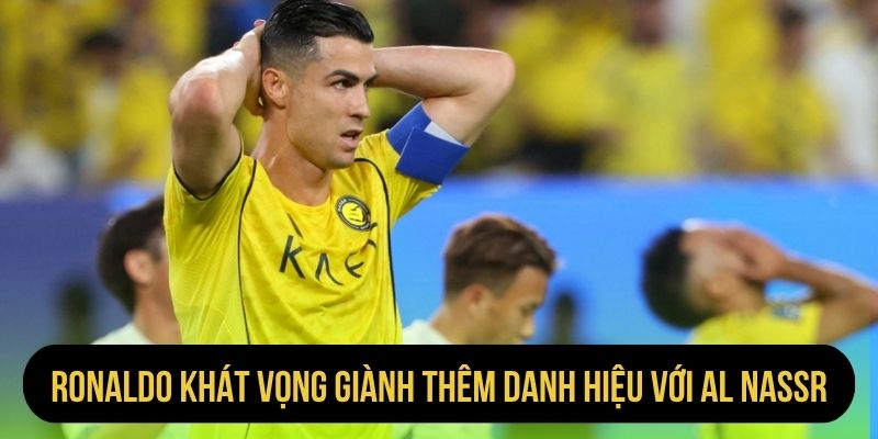 Ronaldo khát vọng giành thêm danh hiệu với Al Nassr