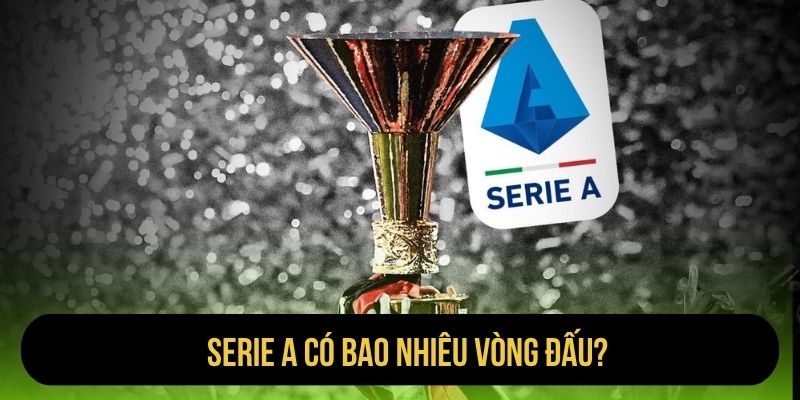 Serie A có bao nhiêu vòng đấu