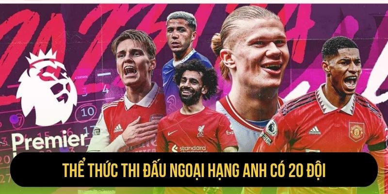 Thể thức thi đấu Ngoại hạng Anh có 20 đội