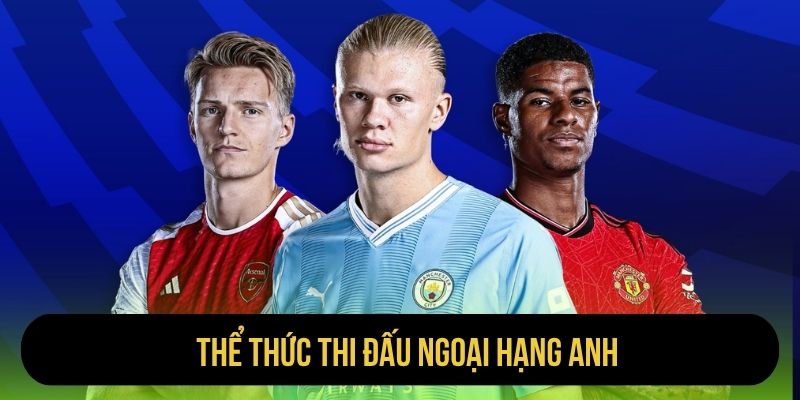 Thể Thức Thi Đấu Ngoại Hạng Anh