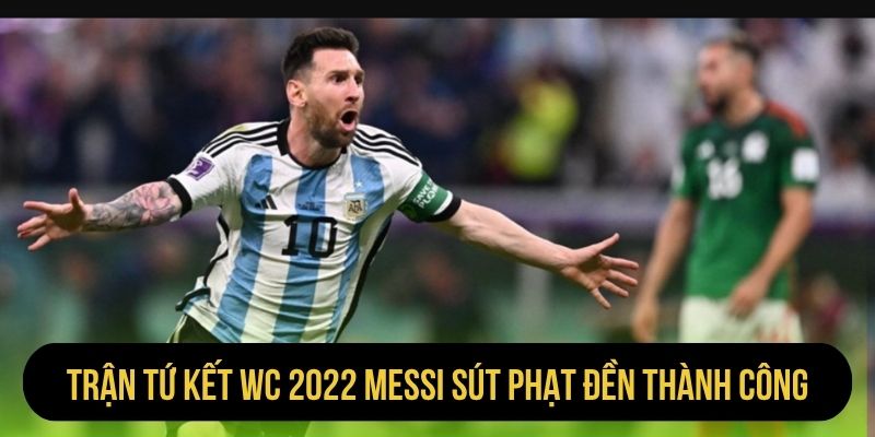 Trận tứ kết WC 2022 Messi sút phạt đền thành công