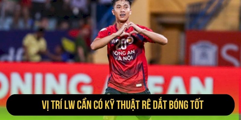 Vị trí LW cần có kỹ thuật rê dắt bóng tốt